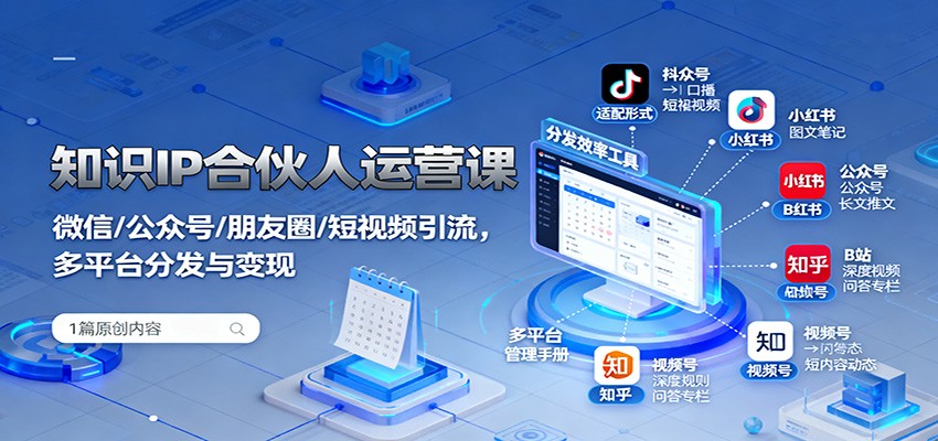 fy19618期-知识IP合伙人运营课：微信/公众号/朋友圈/短视频引流，多平台分发与变现