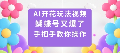 mp39949期-AI开花玩法视频，蝴蝶号又爆了，手把手教你操作