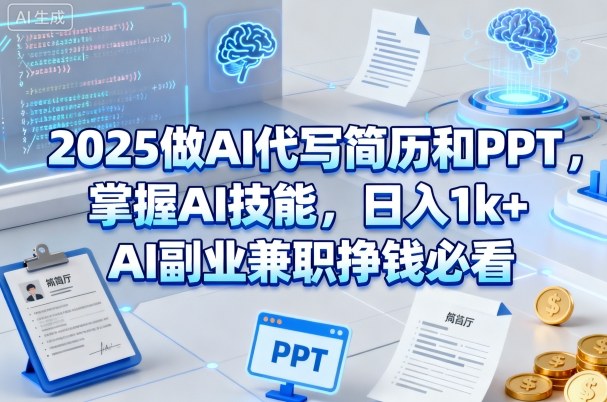 mp39955期-2025做AI代写简历和PPT，掌握AI技能，日入1k+，AI副业兼职挣钱必看