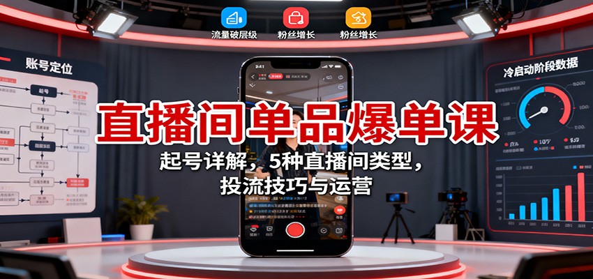 fy19923期-直播间单品爆单课：起号详解，5种直播间类型，投流技巧与运营