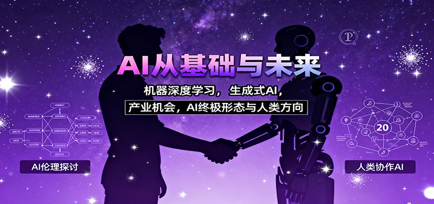 fy20067期-AI从基础与未来，机器深度学习，生成式AI ，产业机会，AI终极形态与人类方向