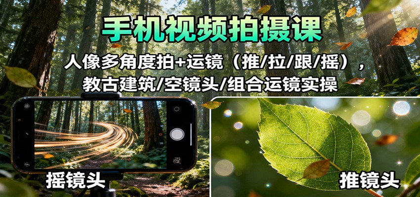 fy20176期-手机视频拍摄课：人像多角度拍+运镜（推/拉/跟/摇），古建筑/空镜头/组合运镜实操