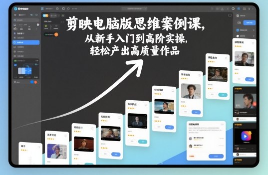 mp41288期-剪映电脑版思维案例课，从新手入门到高阶实操，轻松产出高质量作品