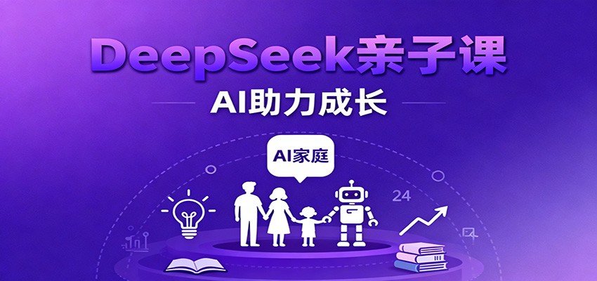 fy20317期-DeepSeek亲子课：学科突破、错题终结、志愿填报、AI助力家庭学习与成长