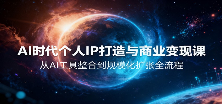 fy20423期-AI时代个人IP打造与商业变现课，从AI工具整合到规模化扩张全流程
