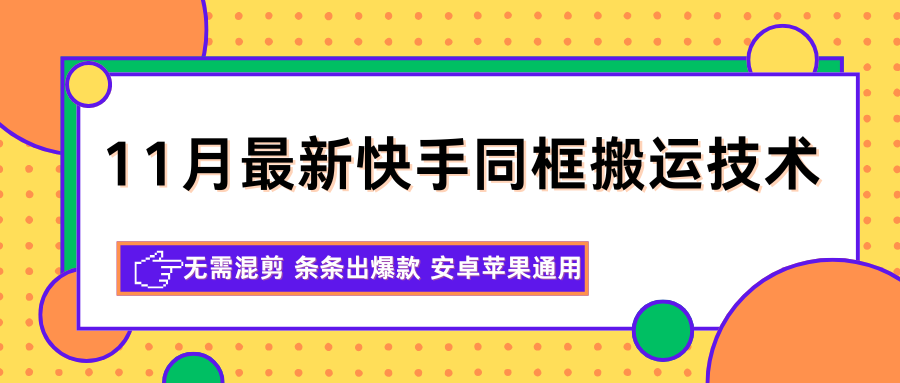 fy20703期-11月最新快手同框搬运技术，无需混剪 条条出爆款 安卓苹果通用