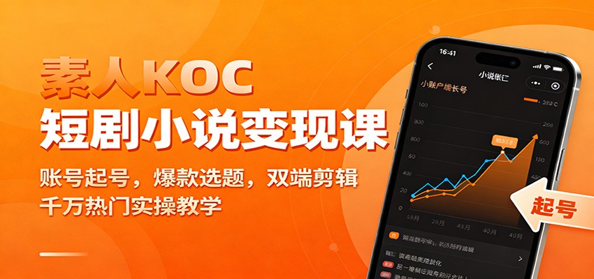 fy21024期-素人KOC短剧小说变现课：账号起号，爆款选题，双端剪辑，千万热门实操教学