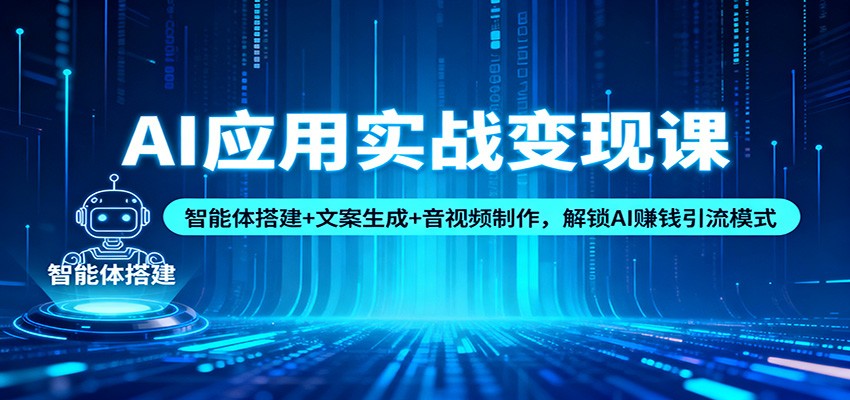 fy21138期-AI应用实战变现课：智能体搭建+文案生成+音视频制作，解锁AI赚钱引流模式