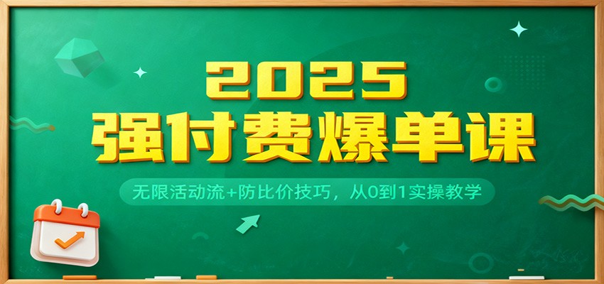 fy21222期-2025强付费爆单课：无限活动流+防比价技巧，从0到1实操教学