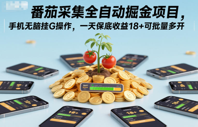 mp44128期-番茄采集全自动掘金项目，手机无脑挂G操作，一天保底收益18+可批量多开