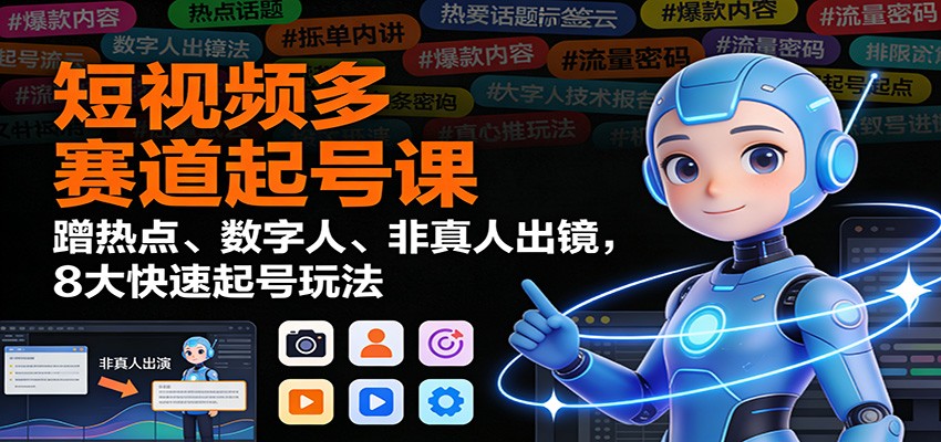 fy21659期-短视频多赛道起号课：蹭热点、数字人、非真人出镜，8大快速起号玩法