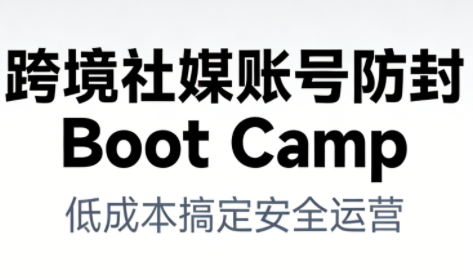 mp44774期-跨境社媒账号防封Boot Camp，低成本搞定社媒账号安全与长期运营