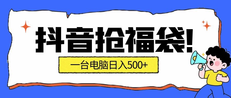fy21748期-抖音抢福袋挂机项目：自动薅福利，告别手动蹲守！副业增收新姿势！一台电脑日收益500+