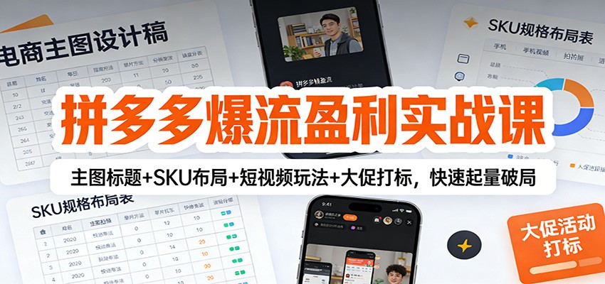 fy21760期-拼多多爆流盈利实战课：主图标题+SKU布局+短视频玩法+大促打标，快速起量破局