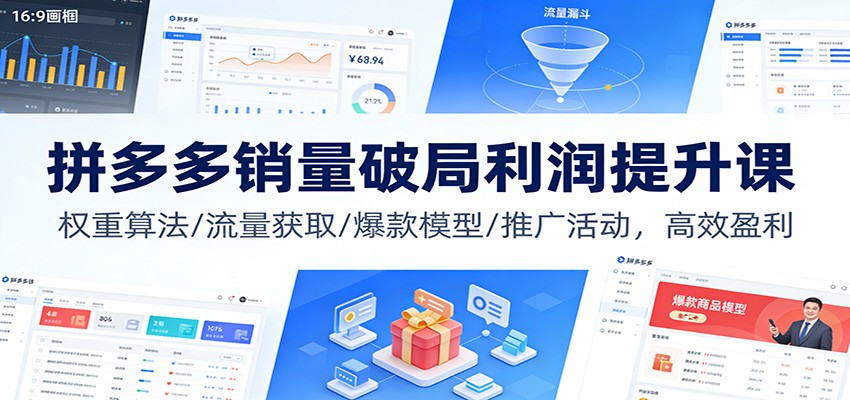 fy21761期-拼多多销量破局利润提升课：权重算法/流量获取/爆款模型/推广活动，高效盈利