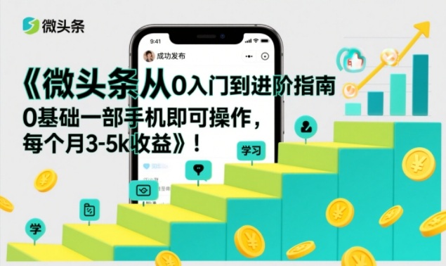 mp44936期-微头条从0入门到进阶指南，0基础一部手机即可操作，每个月3-5k收益