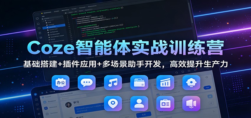 fy21809期-Coze智能体实战训练营：基础搭建+插件应用+多场景助手开发，高效提升生产力
