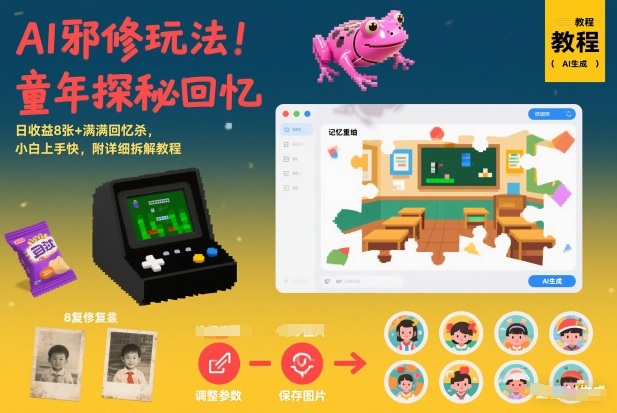 mp44964期-AI邪修玩法，童年探秘回忆，日收益8张+满满回忆杀，小白上手快，附详细拆解教程