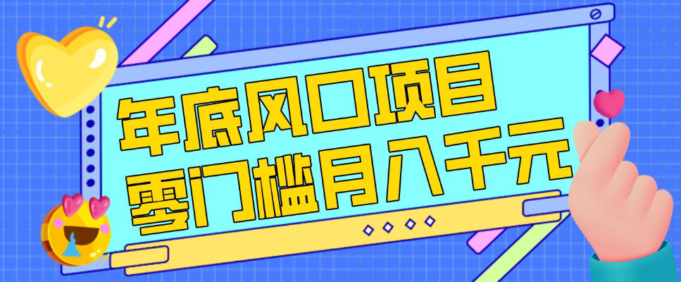 每年节假日年底风口项目，新人小白也能上手，零成本零门槛月入1w+（附渠道）-800资源网