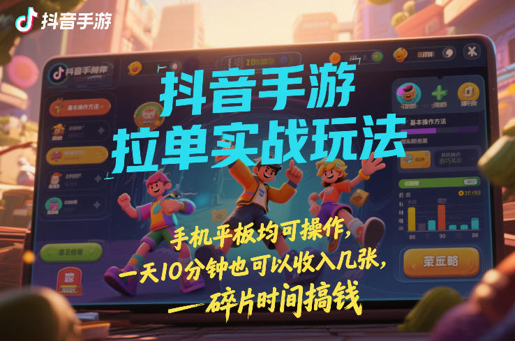 抖音手游拉单实战玩法，手机平板均可操作，一天10分钟也可以收入几张，碎片时间搞钱-800资源网