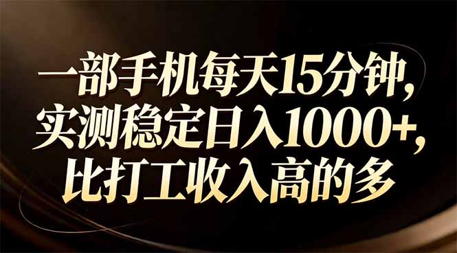 一部手机每天15分钟，实测稳定日入1000+，比打工收入还高-800资源网