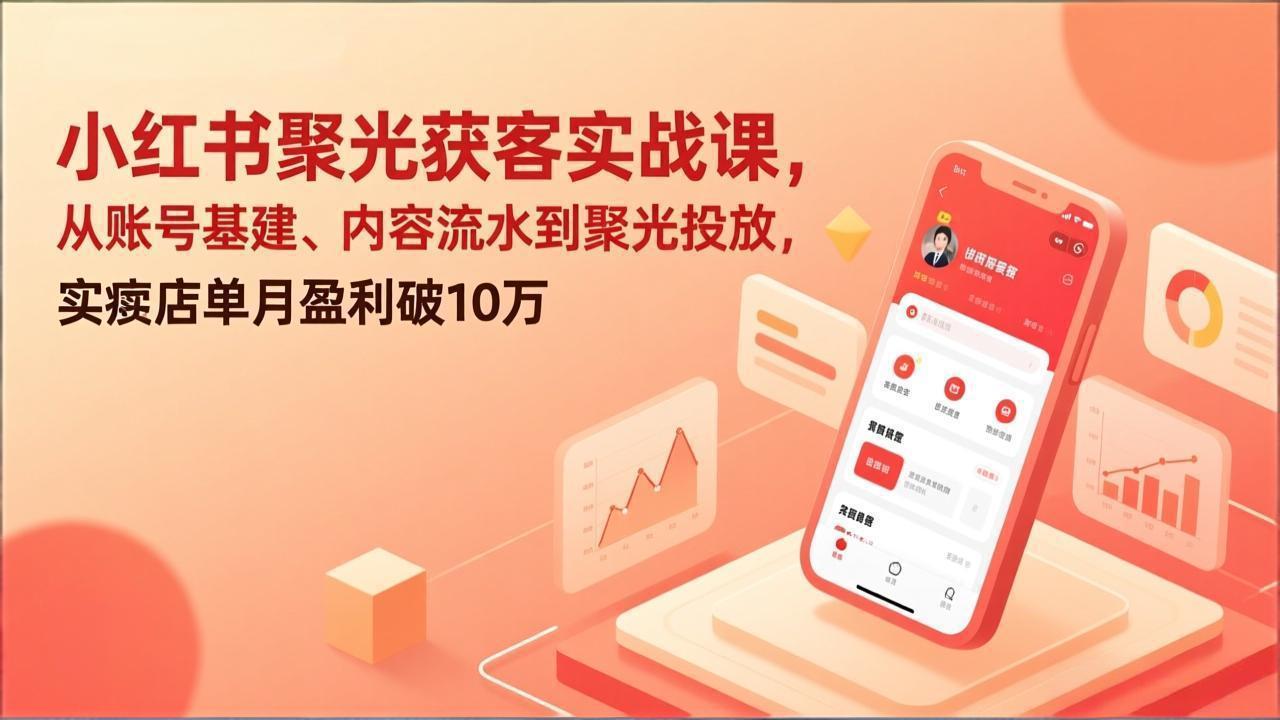 小红书聚光获客实战课，从账号基建、内容流水到聚光投放，实体店单月盈利破10万-800资源网