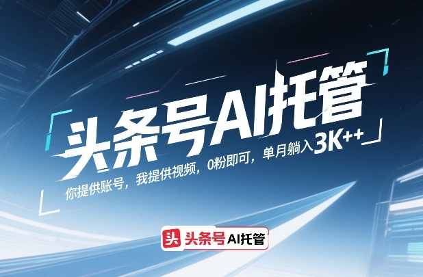 头条号AI托管，你提供账号，我提供视频，0粉即可，单月躺入3k+-800资源网