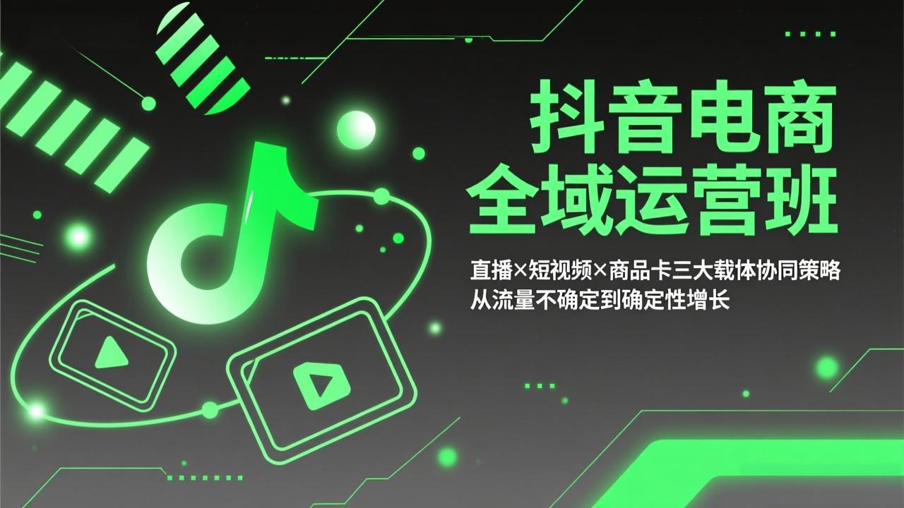 抖音电商全域运营班：直播×短视频×商品卡三大载体协同策略，从流量不确定到确定性增长-800资源网