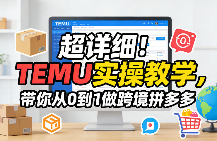 超详细！TEMU实操教学，带你从0到1做跨境拼多多-800资源网
