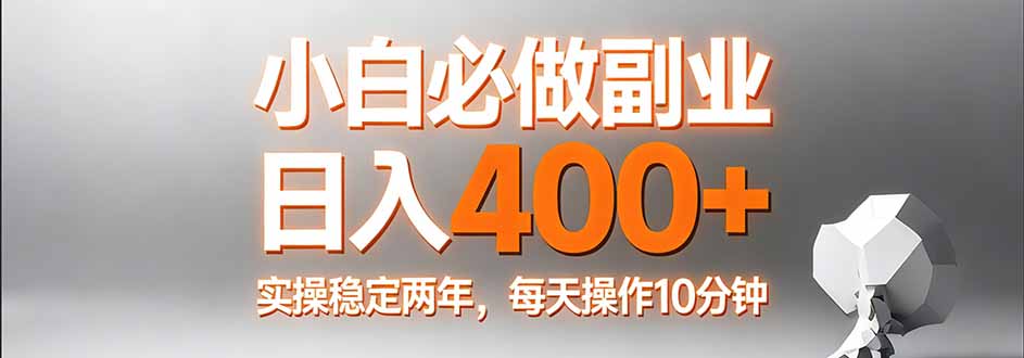 小白必做副业日入400+，真实实操稳定两年，每天操作10分钟-800资源网