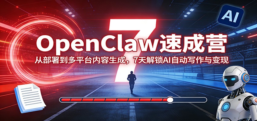 OpenClaw速成营:从部署到多平台内容生成,7天解锁AI自动写作与变现-800资源网