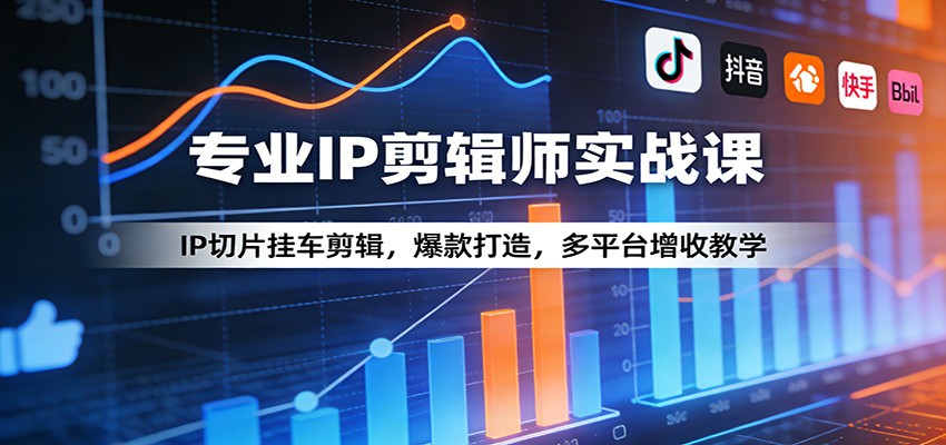 专业IP剪辑师实战课:IP切片挂车剪辑,爆款打造,多平台增收教学-800资源网