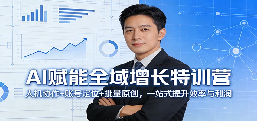AI赋能全域增长特训营:人机协作+账号定位+批量原创,一站式提升效率与利润-800资源网
