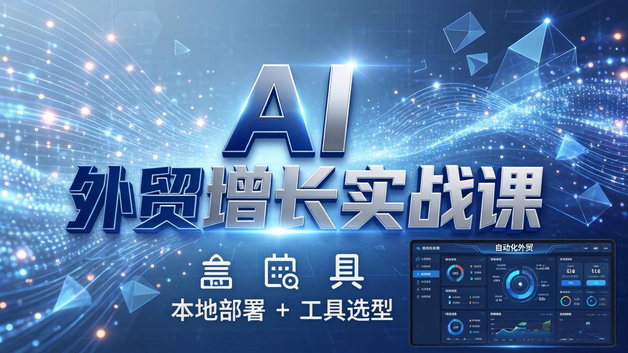 AI 外贸增长实战课:本地部署 + 工具选型,一站式搭建可落地自动化外贸系统-800资源网