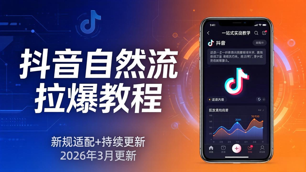 抖音自然流拉爆教程:新规适配+持续更新,话术+投放+起号一站式实战教学(更新26年3月)-800资源网