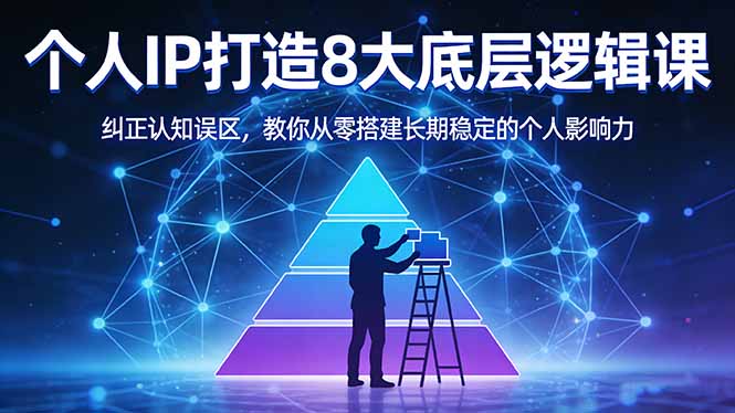 付费文章：个人IP打造8大底层逻辑课：纠正认知误区，教你从零搭建长期稳定的个人影响力-800资源网
