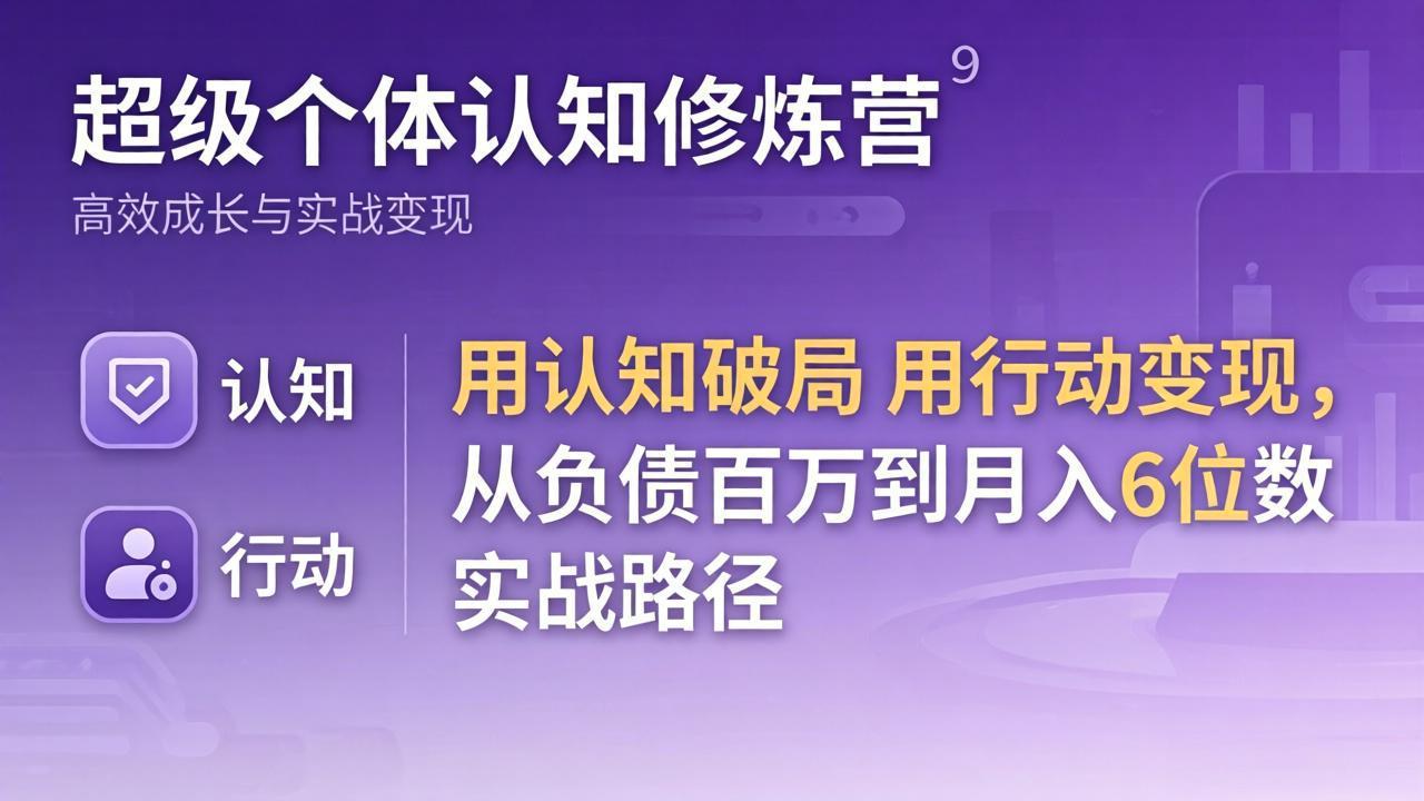 超级个体认知修炼营：用认知破局用行动变现，从负债百万到月入6位数实战路径-800资源网