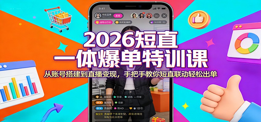 2026短直一体爆单特训课:从账号搭建到直播变现,手把手教你短直联动轻松出单-800资源网
