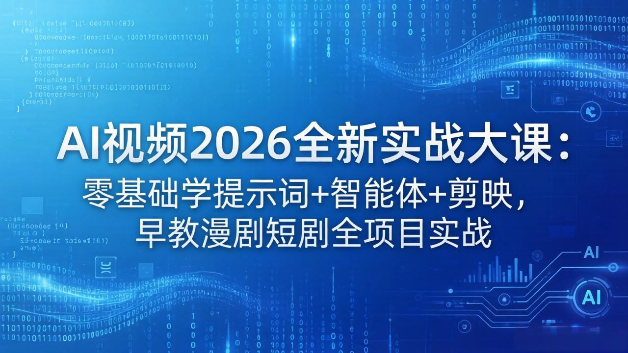 （18102期）AI视频2026全新实战大课：零基础学提示词+智能体+剪映，早教漫剧短剧全项目实战