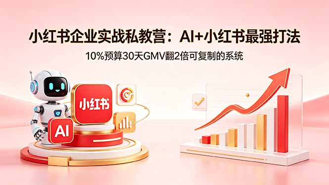 小红书企业实战私教营：AI+小红书最强打法，10%预算30天GMV翻2倍可复制的系统-800资源网
