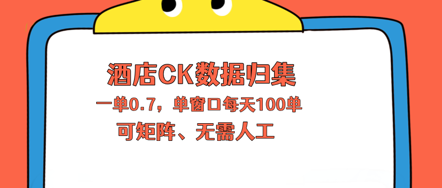 （18350期）上班也能玩的酒店CK数据归集，一单0.7单窗口每天可做100单，一个人就能矩阵操作