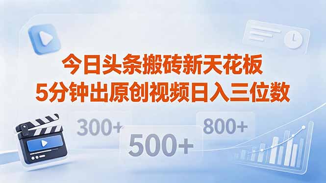 今日头条搬砖新天花板 仅需复制粘贴5分钟出原创视频 发多平台日入三位数-800资源网