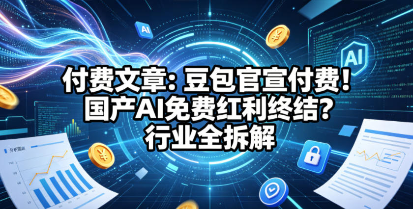 付费文章：豆包官宣付费！国产AI免费红利终结？行业全拆解-800资源网