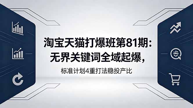 淘宝天猫打爆班第81期：无界关键词全域起爆，标准计划4重打法稳投产比-800资源网