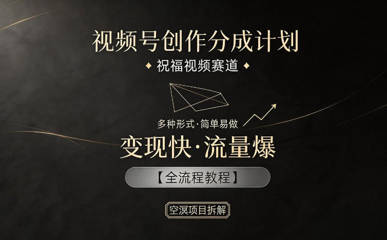 视频号创作分成计划,祝福视频赛道,多种制作形式,简单易做,变现快流量爆【全流程教程】-800资源网
