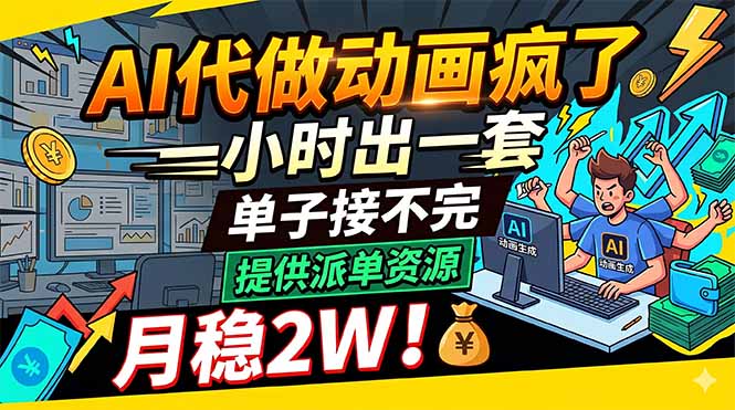 AI代做动画疯了,一小时出一套,单子接不完,提供派单资源,月稳2W!-800资源网