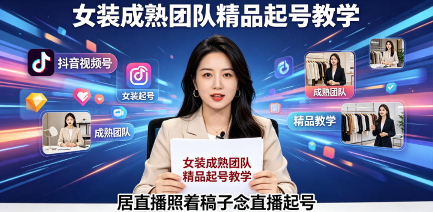 抖音视频号绿幕直播，女装成熟团队打造精品起号教学，居直播照着稿子念直播起号-800资源网