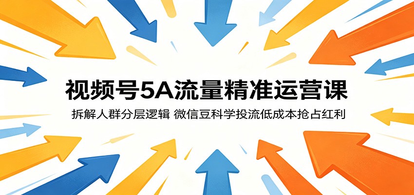 视频号5A流量精准运营课：拆解人群分层逻辑，微信豆科学投流低成本抢占红利-800资源网