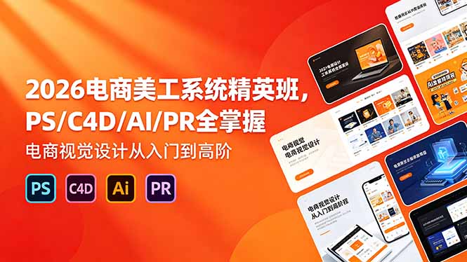 2026电商美工系统精英班，PS/C4D/AI/PR全掌握，电商视觉设计从入门到高阶-800资源网