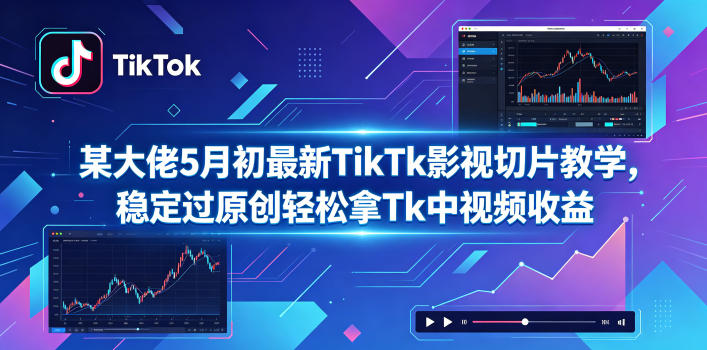 某大佬5月初最新TikTk影视切片教学,稳定过原创轻松拿Tk中视频收益-800资源网